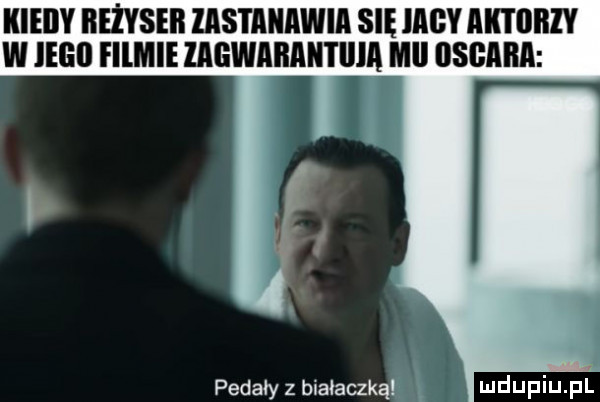 kieiiy beżyseb zastanawia się iany aktiibiy w ingo fllmle mewaiiahtiija mel oscnnn pedały z bnaoaczkąl