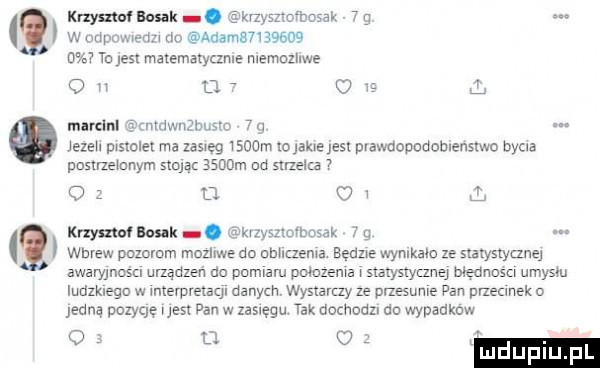 w dam ebu do auamsnmw ocr to jus matematyame memczllwe o d     l mmm tnrdwrqbusec   g jezeh pwslole ma zasweg mam idjemejesi prawaopodoblensxwo bycia pousmemnym stojąc   mm ud strzelca q krryszlﬂbcsak. a rzyszarrbosal.   g d l knyme bonk. krzyszlcvbosak   g wbrew pozorom momwe do gamma eędlwe wynikalo ze set stycznej awaryjnoszl urządzen na pnmlam pmazema statystycznej mednosm umysm ludzklegn w m etprelaql danych wystarczy ze pnesume pan pl leonek o jedną uolyqe est pan w zasięgu tak dothodzl do wypadkow o w imam