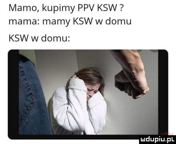 mamo kupimy ppv ksw mama mamy ksw w domu kswwdomu