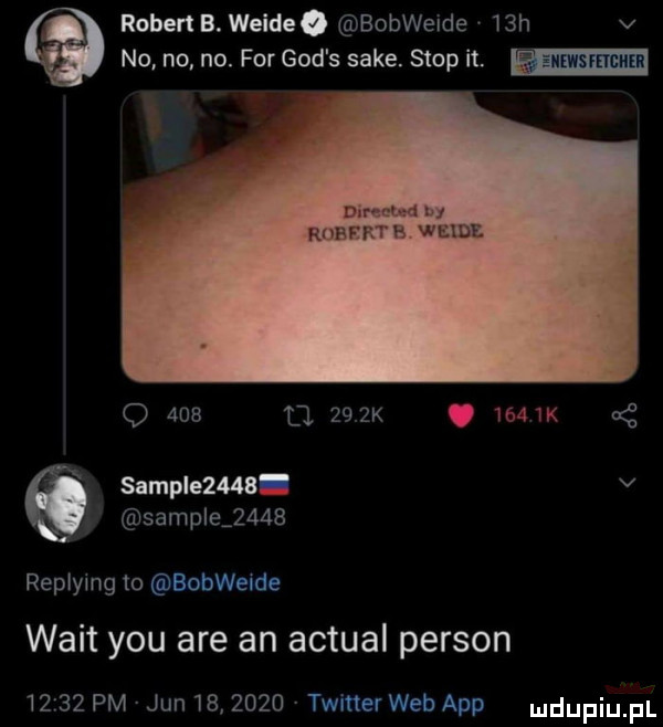 ruben b. wilde. bobweide   h v no no. no. for gad s sake. stop it. q     u.     k wam sample      replying to bobwelde walt y-u are an actual person       pm jun   .      twitter web aap