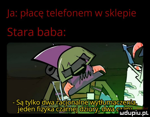 ja płacę telefonem w sklepie stara baba