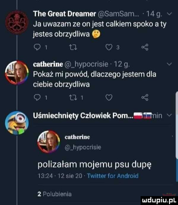 l tee great dreamer samsom.    g. f ja uwazam ze on jest calkiem spoko aty jestes obrzydliwa. q   tj i cham inc hypocnsie    gy pokaż mi powód dlaczegojestem dla ciebie obrzydliwa o   i o od uśmiechnięty czlowiek pom zdam attache ghypounsle polizalam mojemu psu dupę i  f fdp    twnler or andrmd   pom mema mduplu pl