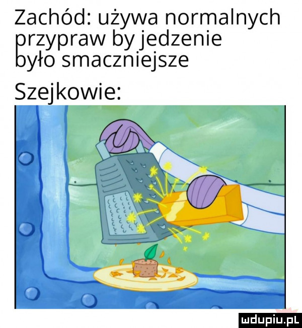 zachód. używa normalnych brzypraw byjedzenie yło smaczniejsze szejkowie ludu iu. l