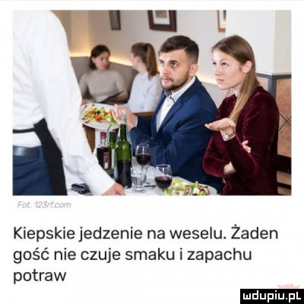 ici kiepskie jedzenie na weselu. żaden gość nie czuje smaku i zapachu potraw ludu iu. l