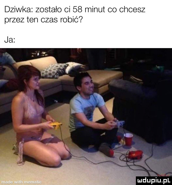 dziwka zostało ci    minut co chcesz przez ten czas robić uidupiupl