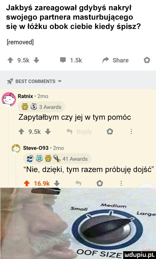 jakbyś zareagował gdybyś nakrył swojego partnera masturbującego się w łóżku obok ciebie kiedy śpisz removed    k ł l    k w stare   best comments v ratnix zio.   awards zapytałbym czy jej w tym pomóc    k   steve      mo. ql    awards nie dzięki tym razem próbuję dojść o oofsize