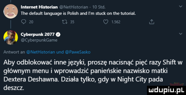 im minus u nf m mian n sm v tee default language is puhsll and i m smak m. tee iumnal. cyba punk     . v pwkcams am n ar nemmman ued pawesasku aby odblokować innejęzyki proszę nacisnąć pięć razy shift w głównym menu i wprowadzić panieńskie nazwisko matki dextera deshawna. działa tylko gdy w night city pada deszcz