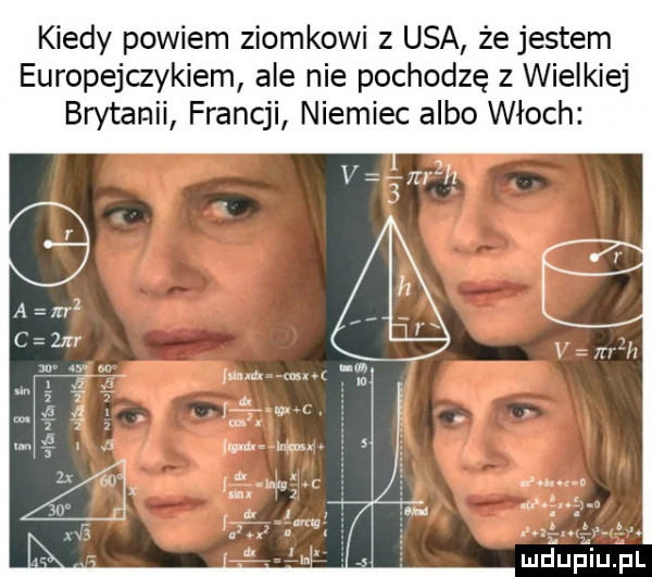kiedy powiem ziomkowi   usa że jestem europejczykiem ale nie pochodzę z wielkiej brytanii francji niemiec albo włoch