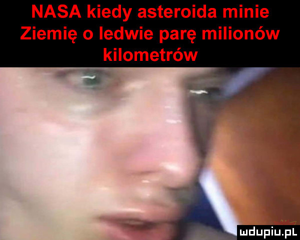 nasa kiedy asteroida minie ziemię o ledwie parę milionów kilometrów
