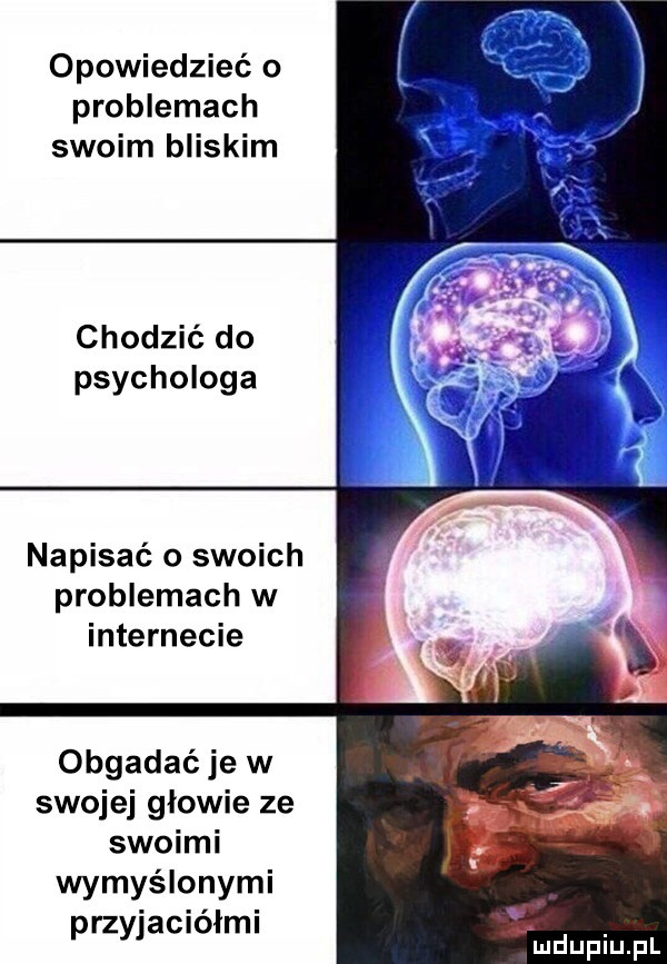 opowiedzieć o problemach swoim bliskim chodzić do psychologa napisać o swoich problemach w internecie obgadać je w swojej glowie ze swoimi wymyślonymi przyjaciółmi