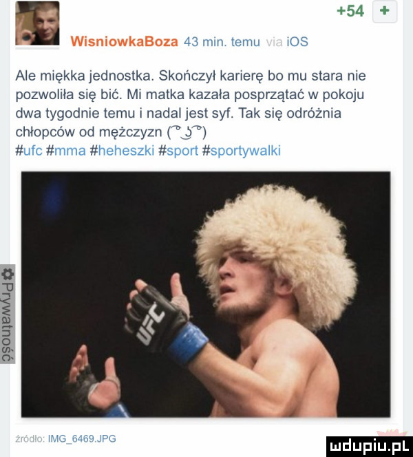 e    l    mm cdu ros ale rmekka jednostka skończył karierę bo mu stara me pozwolila się bic. mr matka kazała posprzątać w pokoju dwa tygodnie temu i nadał jest syf. tak się odróżnia chłopców od mężczyzn j ufc mma heheszkr sport sportywalkx www udo w   mm wa