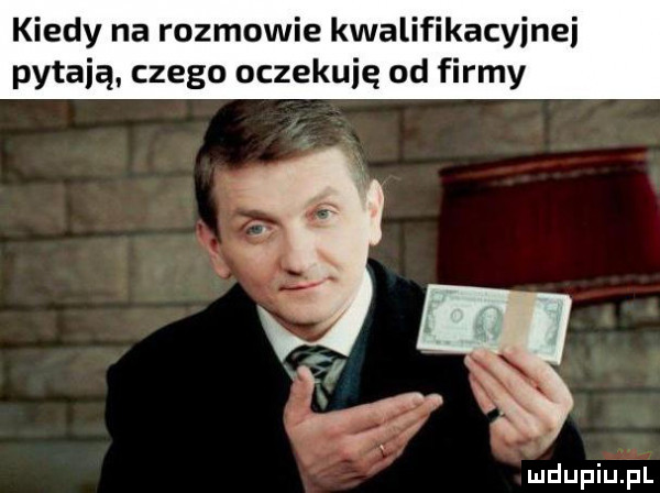 kiedy na rozmowie kwalifikacyinei pytają czego oczekuję od firmy