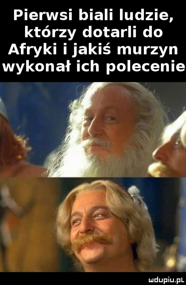 pierwsi biali ludzie którzy dotarli do afryki ijakiś murzyn wykonał ich polecenie