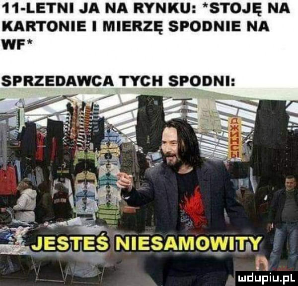 letni ja na rynku stoję na kartonie l mierzę spodnie na wf sprzedawca tych spoin r mun.    th um w ludisjfiiijfl