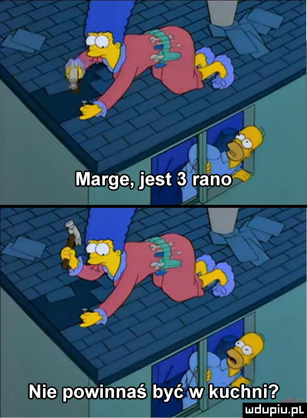 marce jest   ra no nie powmnas byc w kuchnl ludu piupl