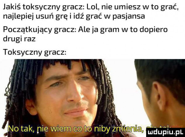 jakiś toksyczny gracz lol nie umiesz w to grać nailepiei usuń grę i idź grać w pasjansa początkujący gracz ale ia gram w to dopiero drugi raz toksyczny gracz