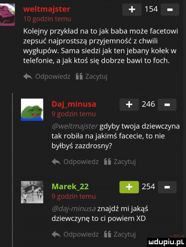 e weltmajster        godom temu kolejny przykład na tolak baba może facetowi zepsuć najprostszą przyjemność z chwili wygłupów. sama siedzi jak ten jebany kołek w telefonie a jak ktoś się dobrze bawi to foch. manu w kiwi da minusa     g  godzmtemu a u mznmssrw gdyby twoja dziewczyna tak robiła na jakimś facecie to nie byłbyś zazdrosny  k on rar zoo ij marek         godzmtemu. w mwmw znajdź mi jakąś dziewczynę to ci powiem xd z qr cepu