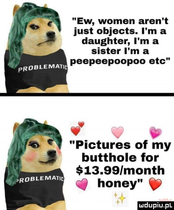 ew wojen aren t just objects. i m a daughter i m a sister i m a. prdblemmic peepeepoopoo ebc pictures of my butthole for       month hondy   ludu iu. l