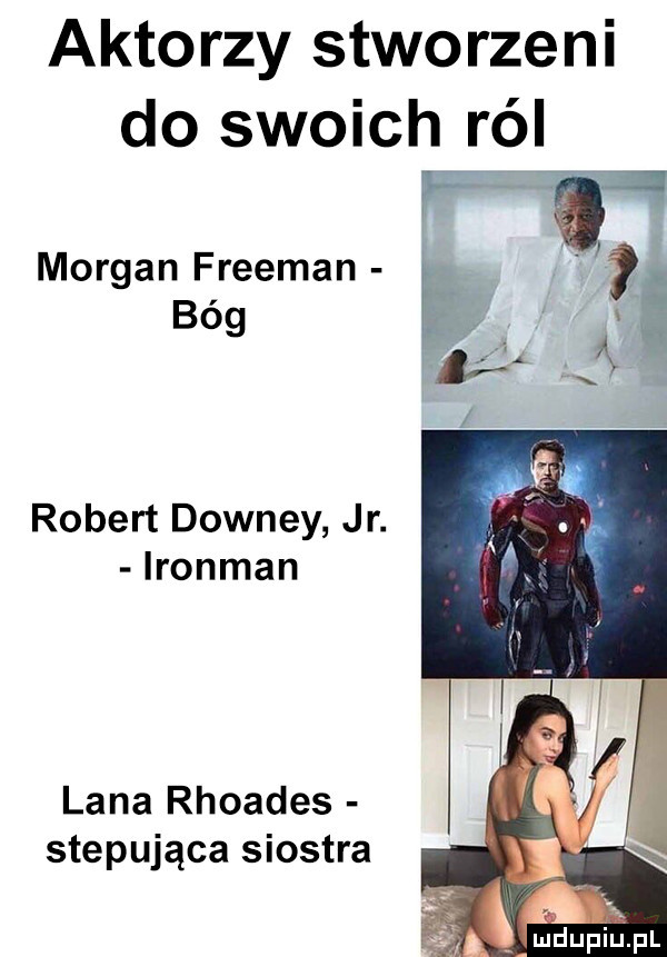 aktorzy stworzeni do swoich rol morgan freeman bóg robert downey jr. ironman lana rhoades stepująca siostra