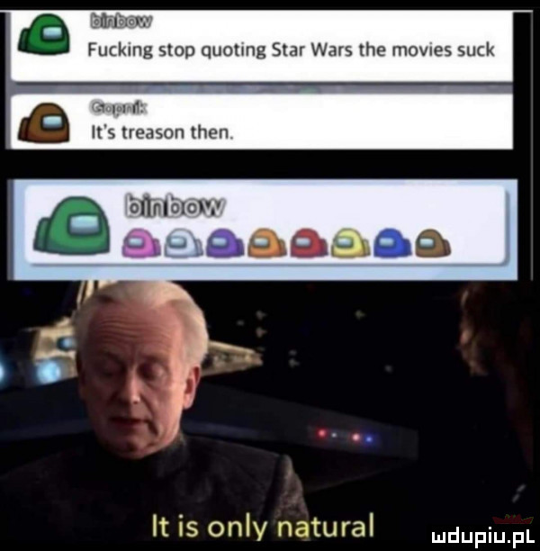 imac w fuckmg stop quoting star wags tee movues suck treason tlen n bﬂnlblcl          o it is orly natural duciu pl