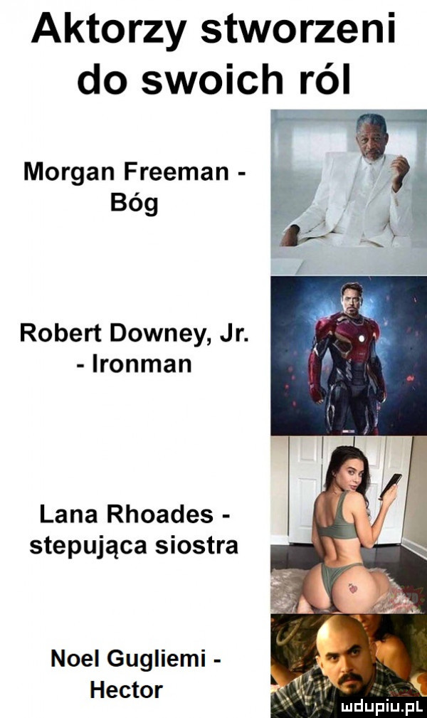 aktorzy stworzeni do swoich rai morgan freeman bóg robert downey jr. ironman lana rhoades stepująca siostra noel gugliemi heitor
