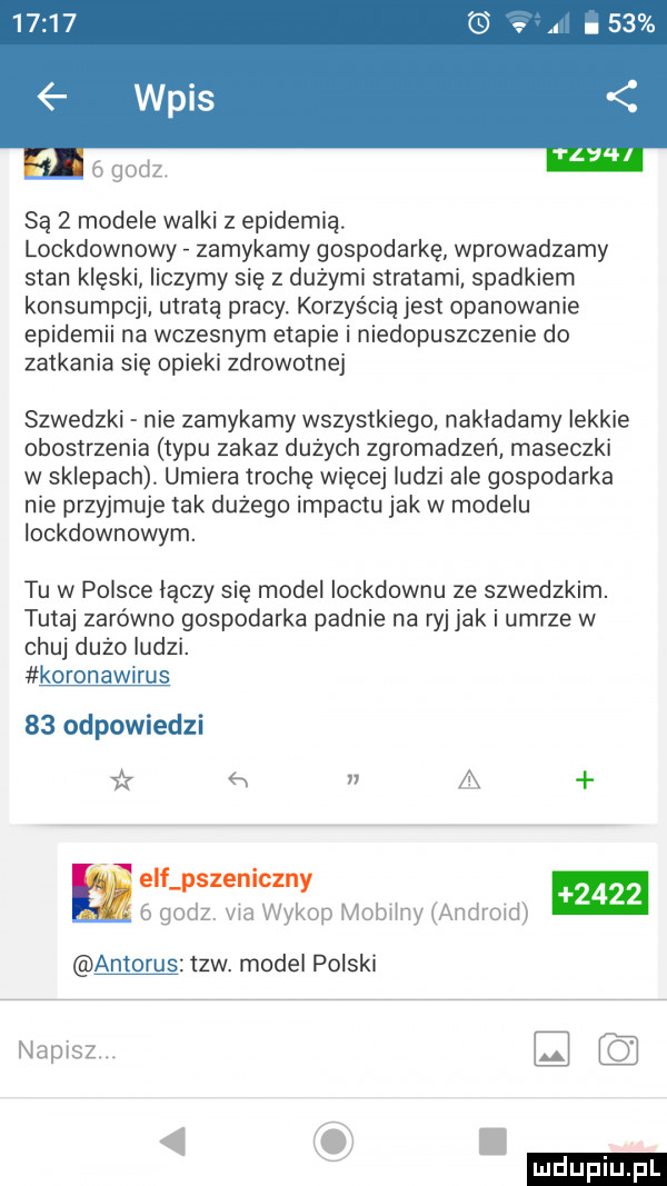 godz. są   modele walki z epidemią lockdownowy zamykamy gospodarkę wprowadzamy stan klęski liczymy się z dużymi stratami spadkiem konsumpcji utratą pracy. korzyścia jest opanowanie epidemii na wczesnym etapie i niedopuszczenie do zatkania się opieki zdrowotnej szwedzki nie zamykamy wszystkiego nakładamy lekkie obostrzenia typu zakaz dużych zgromadzeń maseczki w sklepach. umiera trochę więcej ludzi ale gospodarka nie przyjmuje tak dużego impaktu jak w modelu iockdownowym. tu w polsce laczy się model iockdownu ze szwedzkim. tutaj zarówno gospodarka padnie na ryj jak i umrze w chuj dużo ludzi. koronawirus    odpowiedzi fir x w a elf pszeniczny e   godz. vba wykop mobilny android      amorus tlw. model polski napisz. a