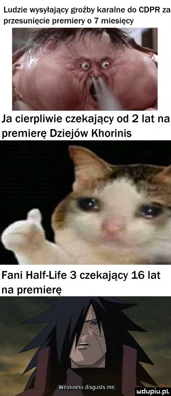 ludzie wysyłający groźby karalne do cypr za przesunięcie premiery o   miesięcy ja cierpliwie czekający od   lat na premiere dziejów khorinis fani half lice   czekający    lat na premierę weakness disgusls me