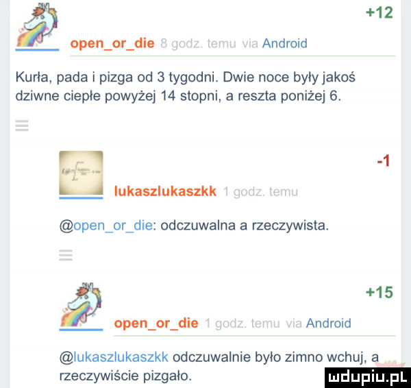 open or dce android kurta pada i pizga od   tygodni. dwie noce były jakoś dziwne cieple powyżej    stopni a reszta poniżej  . v     u lukaszlukaszkk open or dce odczuwalna a rzeczywista    open or dce android lukaszlukaszkk odczuwalnie było zimno wczuj. a rzeczywiście pizgało