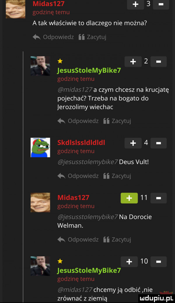 midas      godzinętemu a tak właściwie to dlaczego nie można qr odporem ii nr nu k   jesusstoiemybike  godzmętemu m das lth czym chcesz na krucjatę pojechać trzeba na bogato do lerozolimy wiechac a orlpowmrlz ii zap ml skdlslssldldldl   godzinętemu laf esusszo emyb a e  deus volt a odpowedz ﬂ bc uu midas       godzmę temu gwcsl safo c ityb kc  na dorocie wejman.   odpowiedz ii zacytuj    jesusstoiemybike  godzinę emu firm dąb    chcemyją odbić nie zrównać z ziemią mduplu pl