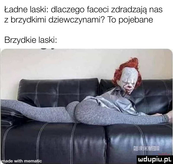 ładne laski dlaczego faceci zdradzaja nas z brzydkimi dziewczynami to pojebane brzydkie laski ade mm memanc