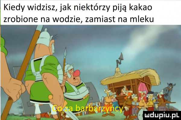 kiedy widzisz jak niektórzy piją kakao zrobione na wodzie zamiast na mleku