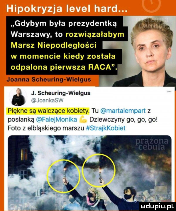 gdybym była prezydentką warszawy to rozwiązałabym marsz niepodległości w momencie kiedy zostala odpalona pierwsza raca. joanna scheuring wielgus j. scheuring wielgus ó ua piękne są walczące kobiety. tu manalempan z posłanką faleimomka dziewczyny go go go foto   elbląskiego marszu straijobiet