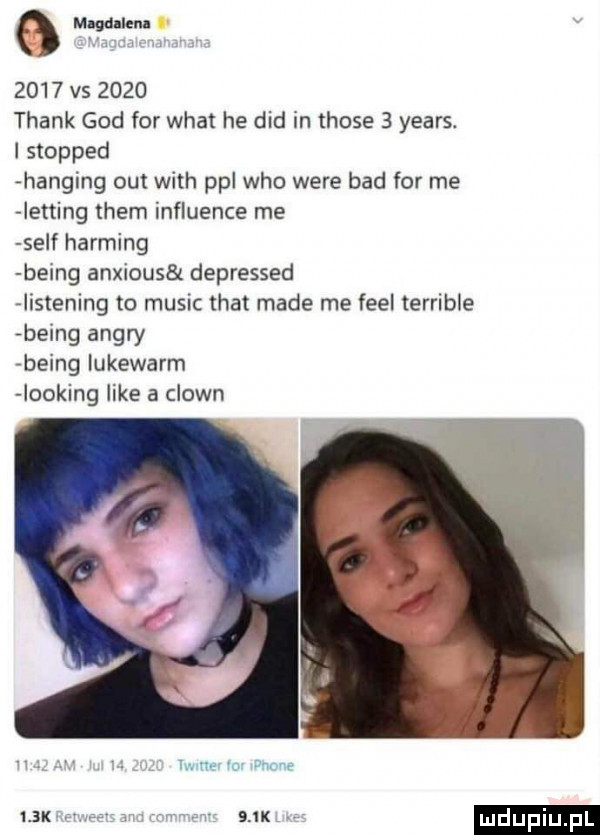 o mlgdllenl      vs      thank gad for wiat he ddd in those   yeats. stopped hanging outwith ppl who were bad for me letting them influence me sylf harding belg anxious depressed listening to mulic trat made me fell terrible being ankry rbeing lukewarm ooking like a clown    k  jk