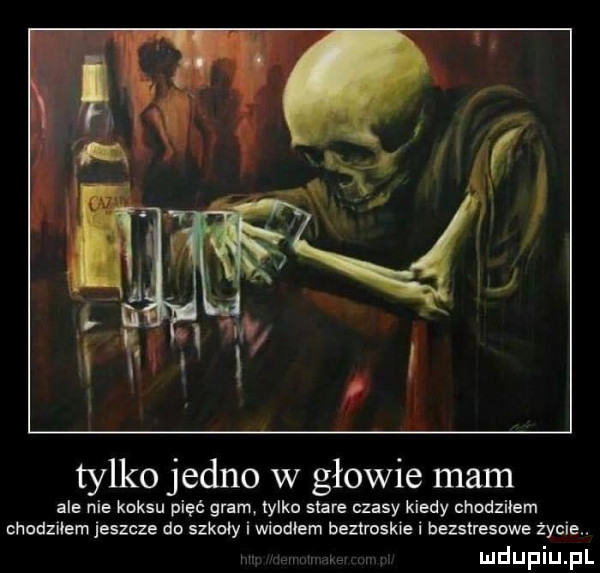 tylko jedno w głowie mam ale nie koksu pięć gram tylko stare czasy kiedy chodziłem chodzilem jeszcze do szkoły i wiodlem beztroskie i bezstresowe życie