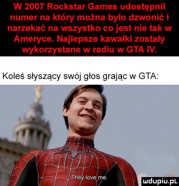 w      rockstar gates udostępnił numer na który można było dzwonić i narzekać na wszystko co jest nie tak w ameryce. najlepsze kawałki zostały wykorzystane w radiu w gta iv. koleś słyszący swój głos grając w gta. ludu iu. l