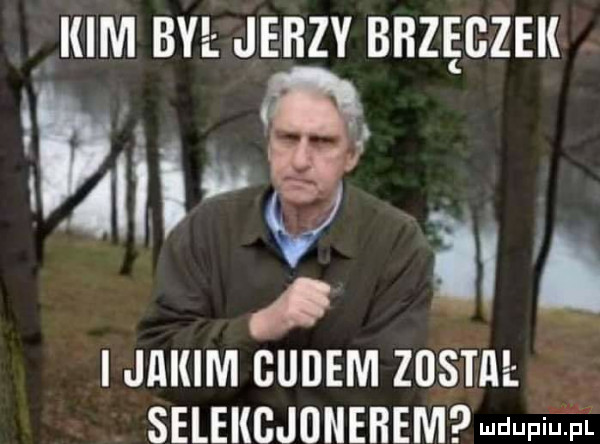kim by jerzy bbzegzek w m jakim cudem zustﬂ selekcjonerem mam