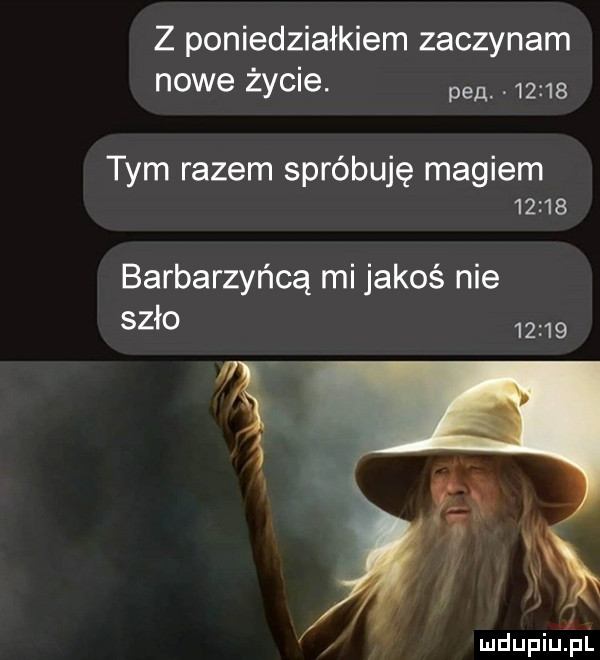 z poniedziałkiem zaczynam nowe życie. abakankami       tym razem spróbuję magiem       barbarzyńcą mi jakoś nie szło       ludupiuij
