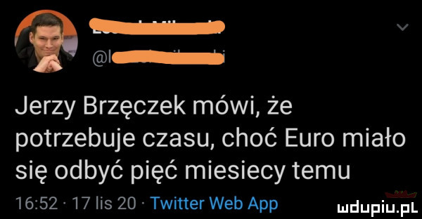 v jerzy brzęczek mówi że potrzebuje czasu choć euro miało się odbyć pięć miesiecy temu         ihs    twitter web aap