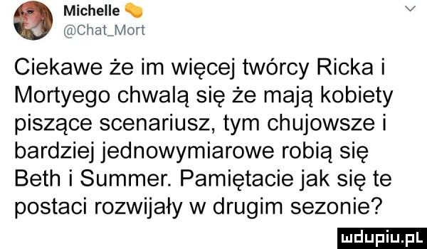 michelle v chatjvmn ciekawe że im więcej twórcy ricka i mortyego chwalą się że mają kobiety piszące scenariusz tym chujowsze i bardziej jednowymiarowe robią się bath i sommer. pamiętaciejak się te postaci rozwijały w drugim sezonie ludu iu. l