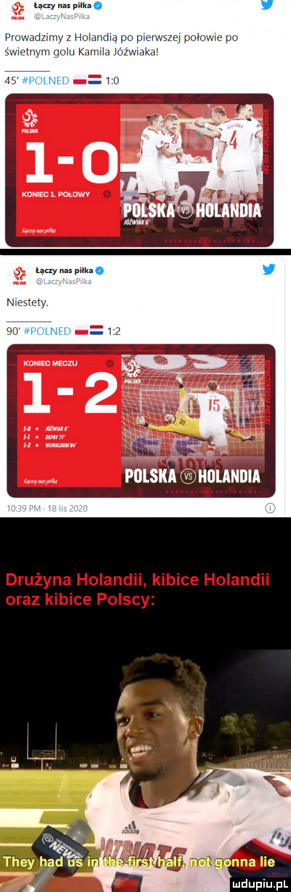 ła nas plik   y prowadzimy   holandią po pienstej połowie po świetnym golu kamila jóźwiaka    polned     łączy nas piekno r. niestety.    polned     drużyna holandii kibice holandii oraz kibice polscy