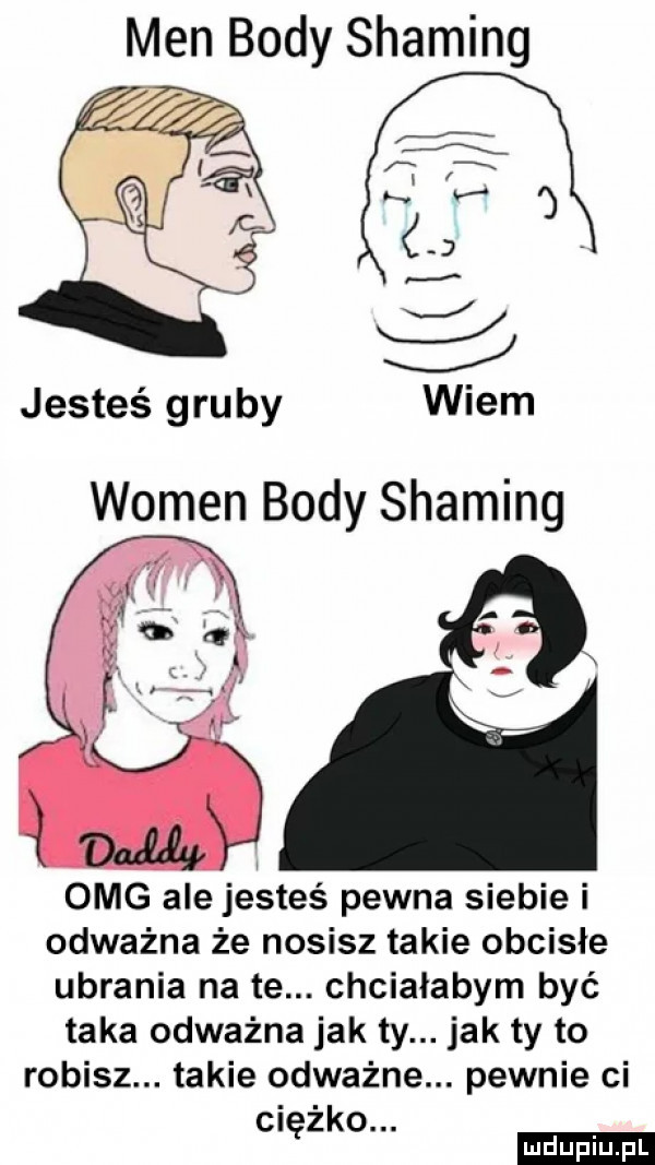 men body shading jesteś gru by wojen body shading omg ale jesteś pewna siebie i odważna że nosisz takie obcisłe ubrania na te. chciałabym być taka odważna jak ty. jak ty to robisz. takie odważne. pewnie ci ci żko. ę