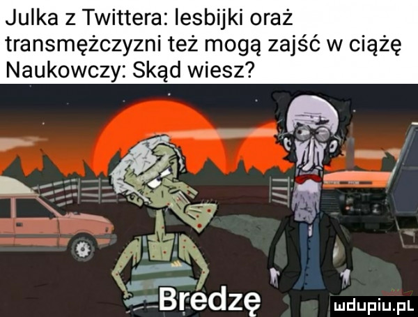 julka z twittera lesbijki okaż transmężczyzni też mogą zajść w ciążę naukowczy skąd wiesz