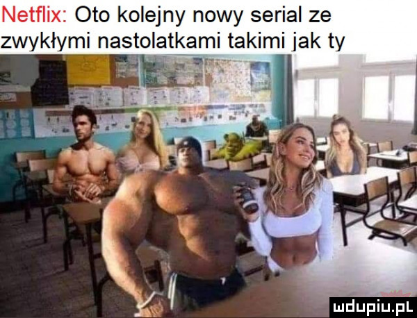 netflix oto kolejny nowy serial ze zwykłymi nastolatkami takimi jak ty. abakankami k. mdupiu e