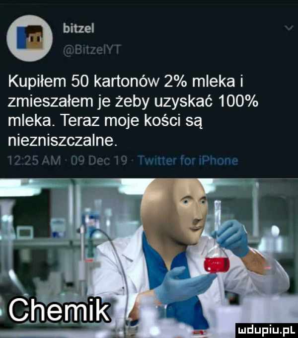 bitzel kupiłem    kartonów   mleka i zmieszalem je żeby uzyskać     mleka. teraz moje kości są niezniszczalne