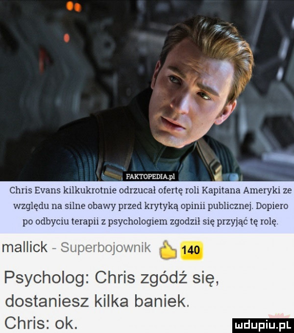 faktopedlapl chris evans kxlkukrolme odrzucał ofertę roll kapitana amerykr ze względu na silne obawy przed krytyką osmu publiczne dopiero po odbyciu terapii   psychologiem zgodził    przyjąć tę rolę mallick superlmjownlk. abakankami psycholog chris zgódź się dostaniesz kilka baniek chris ok