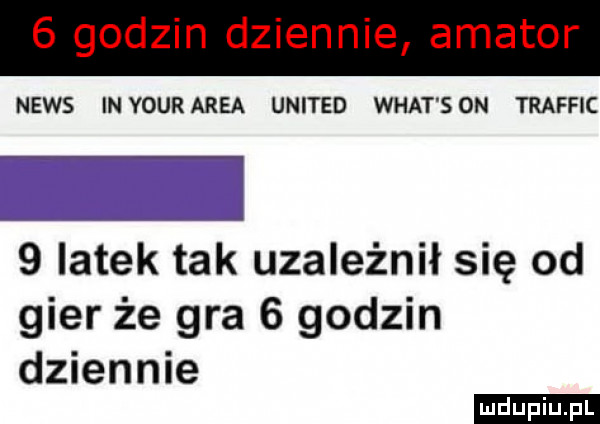 news inyourarea united wiat son traffic   latek tak uzależnił się od gier że gra   godzin dziennie