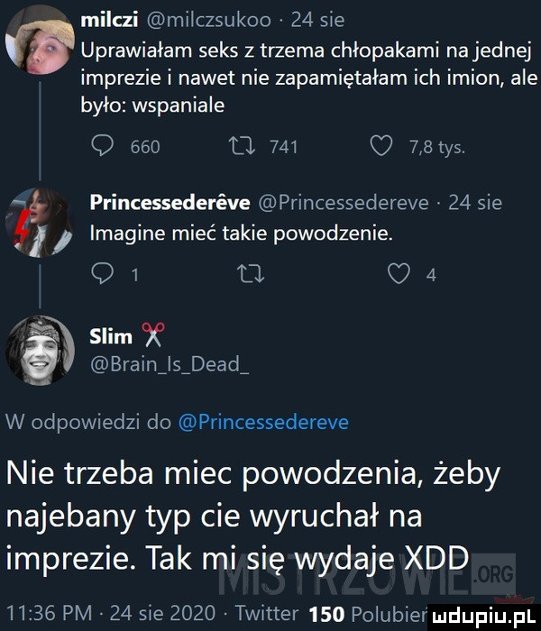 mierzi mﬂczsukoo    sie uprawiałam seks z trzema chłopakami na jednej imprezie i nawet nie zapamiętałam ich imion abe było wspaniale q     o        ihs. princessederéve princessedereve    sie imagine mieć takie powodzenie.    c   slim x braun  s  diad  w odpowiedzi do princessedereve nie trzeba miec powodzenia żeby najebany typ cie wyruchał na imprezie. tak mi się wydaje xdd       pm    sie      twitter     polubier