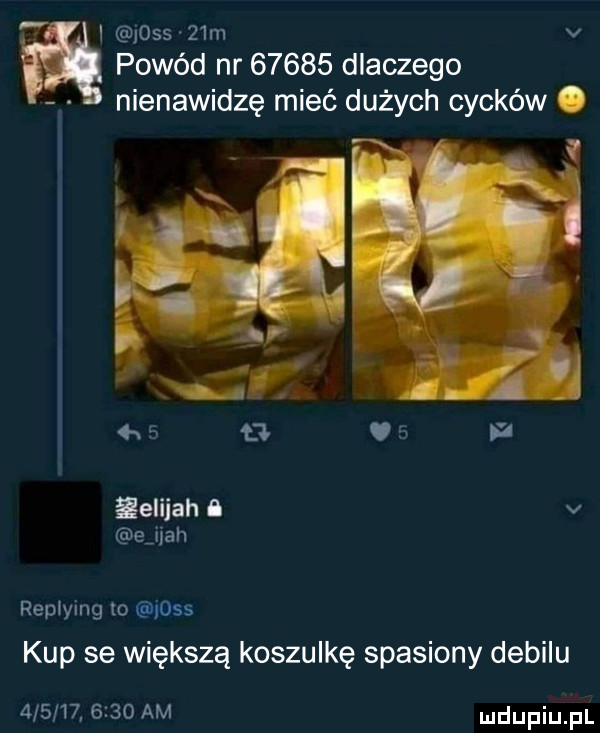 i            v powód nr       dlaczego nienawidzę mieć dużych cycków. ielijah   v ejjbh repwing to      kup se większą koszulkę spasiony debilu             am