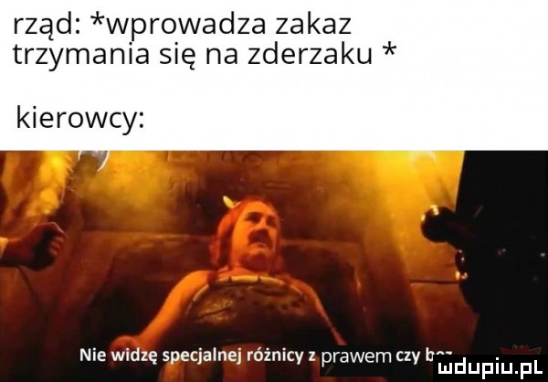rząd wprowadza zakaz trzymania się na zderzaku kierowcy nie widzę specjalnej różnicy z prawem czyi mdupiu. f