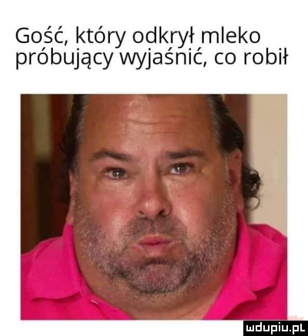 gość który odkrył mleko próbujący wyjaśnić co robił